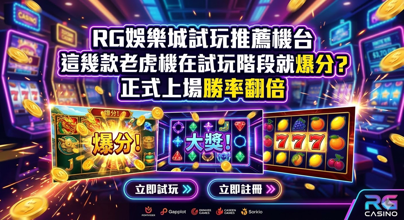 Rg娛樂城試玩推薦機台：這幾款老虎機在試玩階段就爆分？正式上場勝率翻倍
